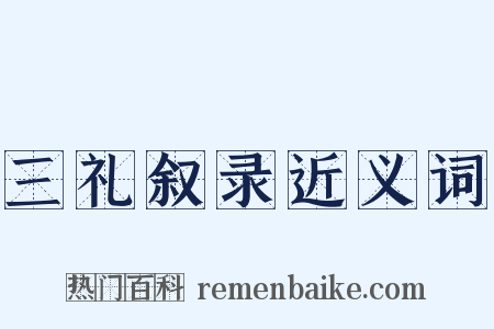 三礼叙录近义词是什么意思的图片